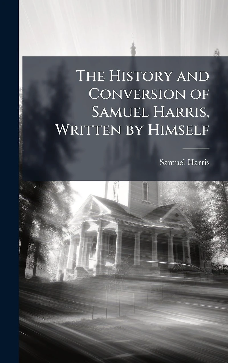 The History and Conversion of Samuel Harris, Written by Himself