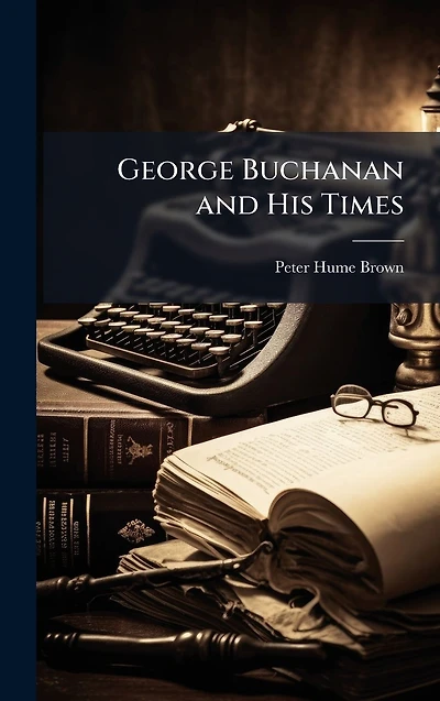 George Buchanan and His Times