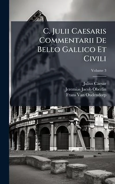 C. Julii Caesaris Commentarii De Bello Gallico Et Civili