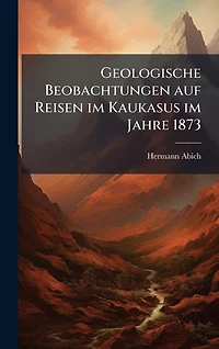 Geologische Beobachtungen auf Reisen im Kaukasus Jahre 1873
