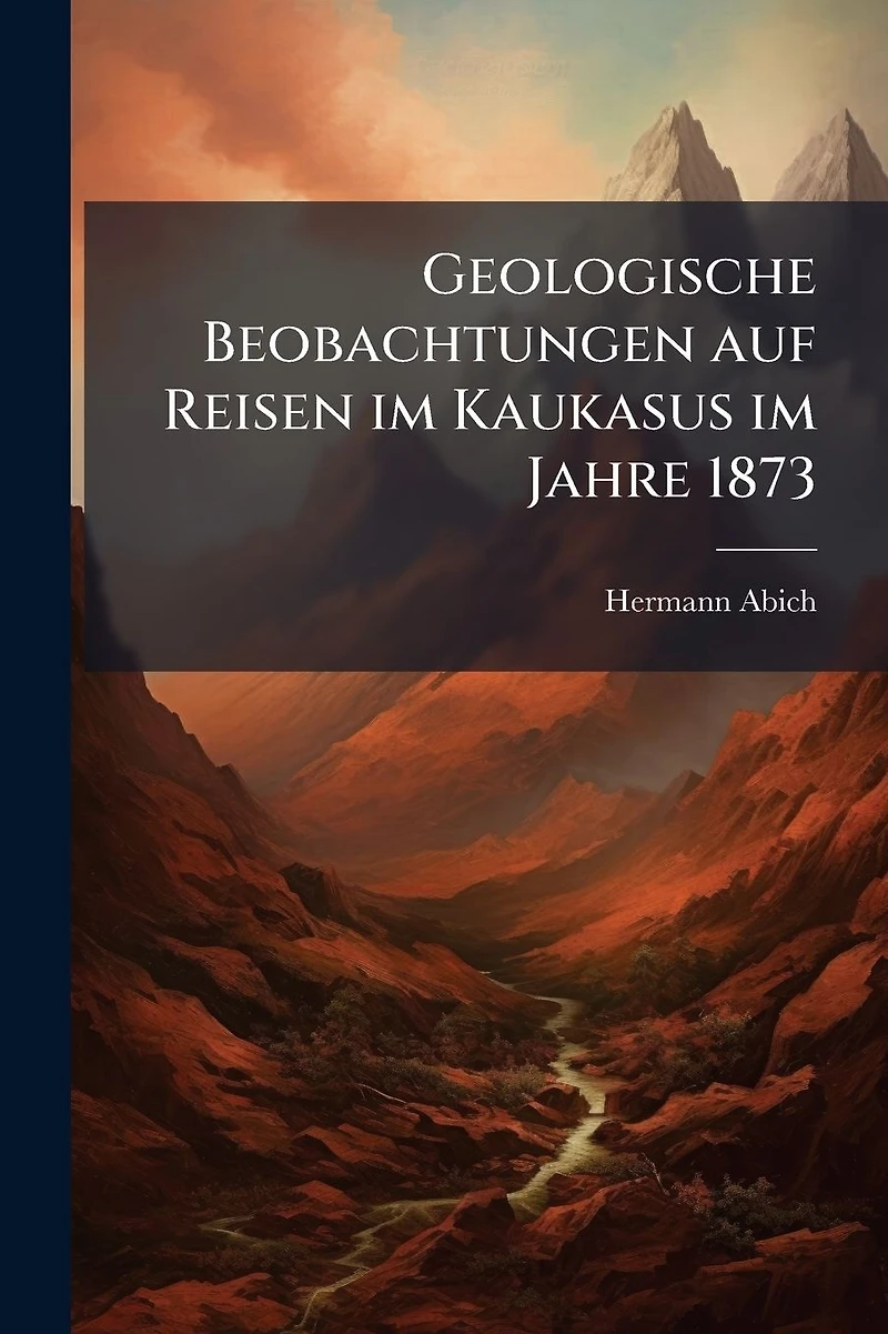 Geologische Beobachtungen auf Reisen im Kaukasus Jahre 1873