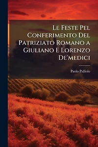 Le Feste Pel Conferimento Del Patriziato Romano a Giuliano E Lorenzo De'medici