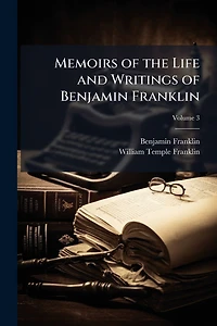Memoirs of the Life and Writings Benjamin Franklin