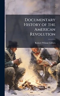 Documentary History of the American Revolution