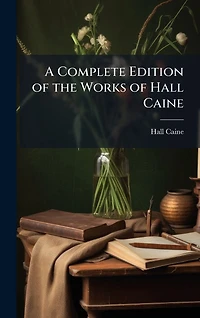 A Complete Edition of the Works Hall Caine