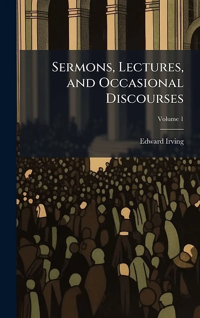 Sermons, Lectures, and Occasional Discourses