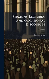 Sermons, Lectures, and Occasional Discourses