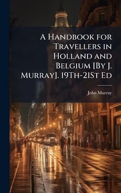 A Handbook for Travellers Holland and Belgium [By J. Murray]. 19Th-21St Ed