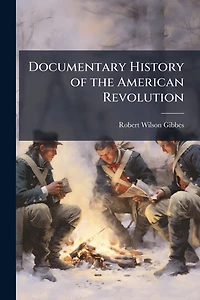 Documentary History of the American Revolution
