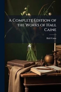 A Complete Edition of the Works Hall Caine