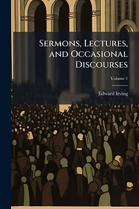 Sermons, Lectures, and Occasional Discourses