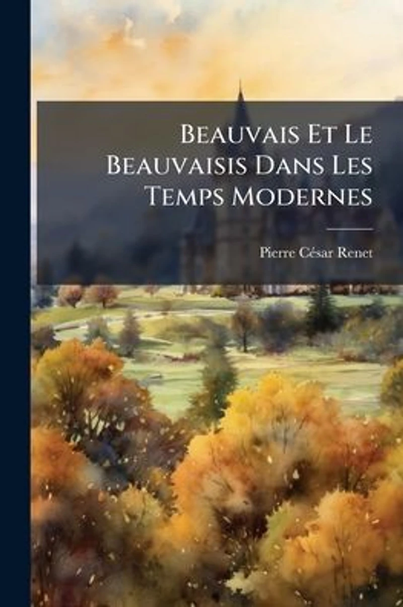 Beauvais Et Le Beauvaisis Dans Les Temps Modernes
