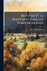 Beauvais Et Le Beauvaisis Dans Les Temps Modernes