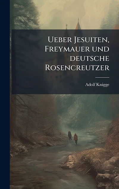 Ueber Jesuiten, Freymauer und deutsche Rosencreutzer