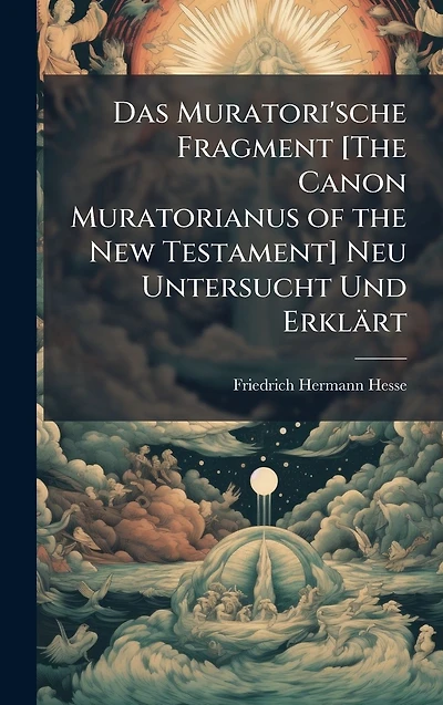 Das Muratori'sche Fragment [The Canon Muratorianus of the New Testament] Neu Untersucht Und Erklï¿½rt