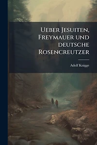 Ueber Jesuiten, Freymauer und deutsche Rosencreutzer