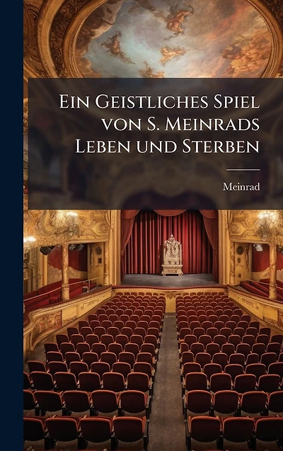 Ein Geistliches Spiel von S. Meinrads Leben und Sterben