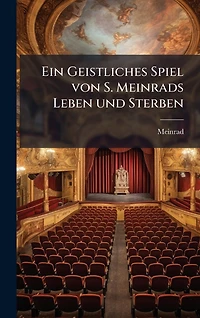 Ein Geistliches Spiel von S. Meinrads Leben und Sterben