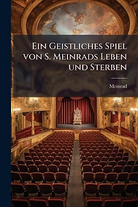 Ein Geistliches Spiel von S. Meinrads Leben und Sterben