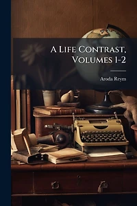 A Life Contrast, Volumes 1-2