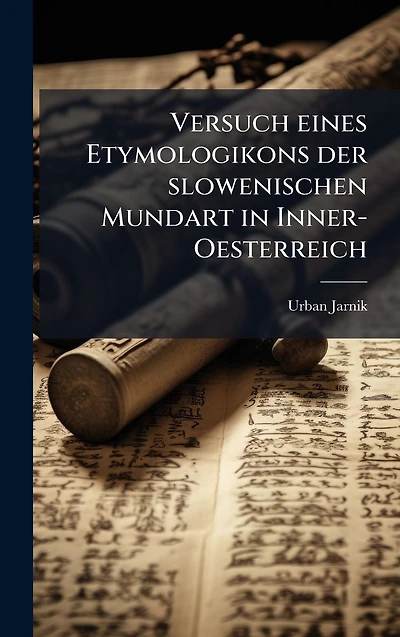 Versuch eines Etymologikons der slowenischen Mundart Inner- Oesterreich