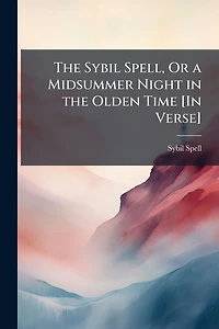 The Sybil Spell, Or a Midsummer Night in the Olden Time [In Verse]