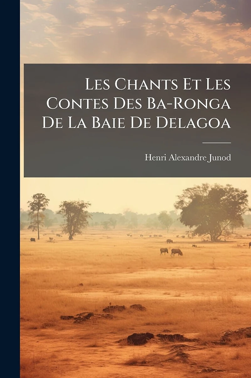 Les Chants Et Contes Des Ba-Ronga De La Baie Delagoa