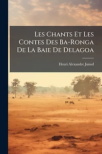Les Chants Et Contes Des Ba-Ronga De La Baie Delagoa
