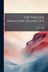 The Parlour Menagerie [Signed J.H.]