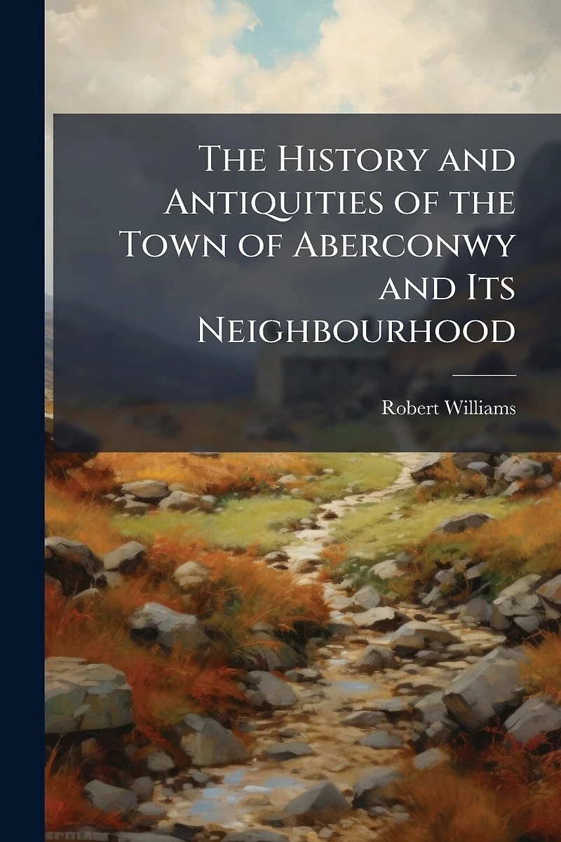 the History and Antiquities of Town Aberconwy Its Neighbourhood