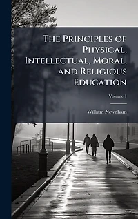 The Principles of Physical, Intellectual, Moral, and Religious Education
