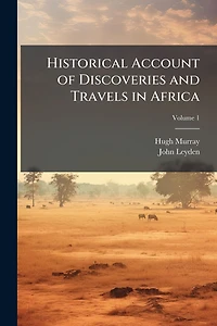 Historical Account of Discoveries and Travels Africa