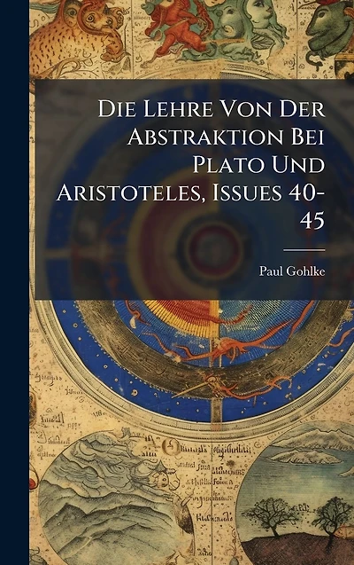 Die Lehre Von Der Abstraktion Bei Plato Und Aristoteles, Issues 40-45