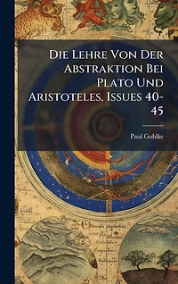 Die Lehre Von Der Abstraktion Bei Plato Und Aristoteles, Issues 40-45