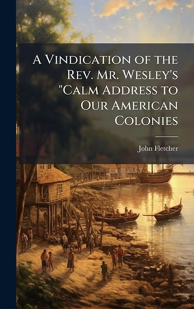 A Vindication of the Rev. Mr. Wesley's "Calm Address to Our American Colonies