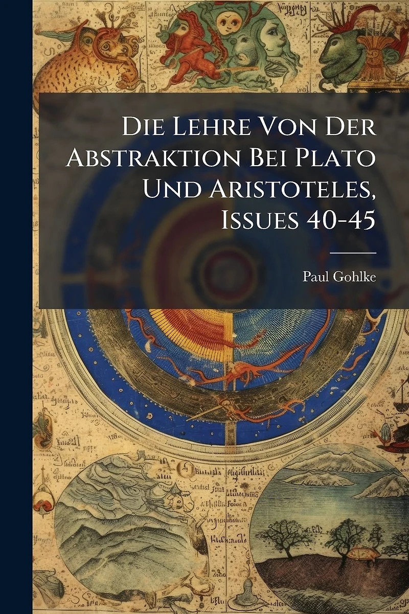 Die Lehre Von Der Abstraktion Bei Plato Und Aristoteles, Issues 40-45