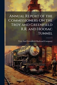 Annual Report of the Commissioners On the Troy and Greenfield R.R. and Hoosac Tunnel
