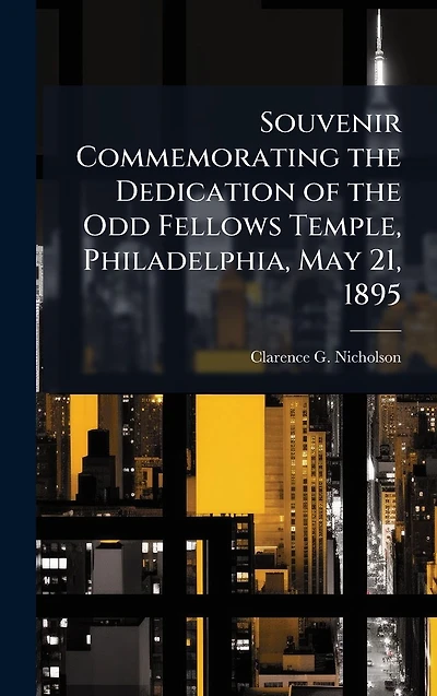 Souvenir Commemorating the Dedication of the Odd Fellows Temple, Philadelphia, May 21, 1895