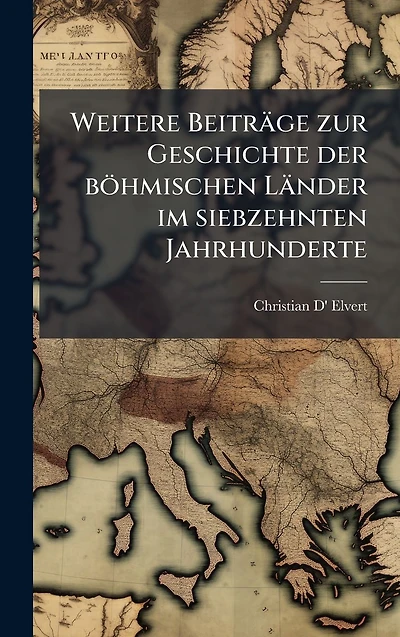 Weitere Beitrï¿½ge zur Geschichte der bï¿½hmischen Lï¿½nder im siebzehnten Jahrhunderte