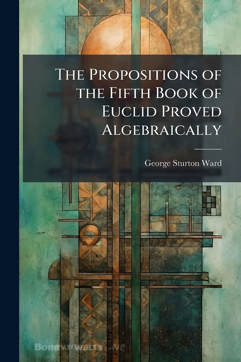 The Propositions of the Fifth Book of Euclid Proved Algebraically