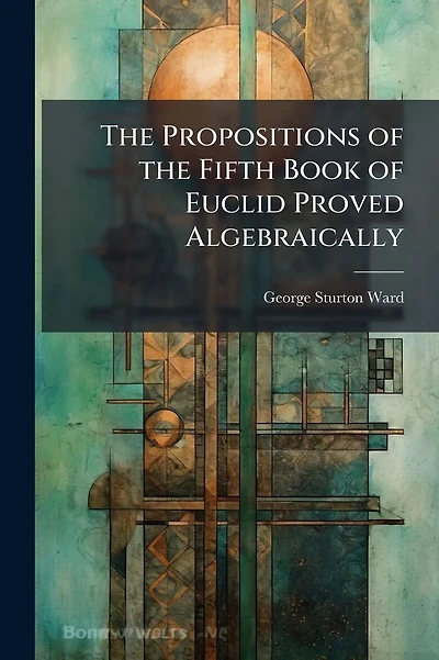 The Propositions of the Fifth Book of Euclid Proved Algebraically