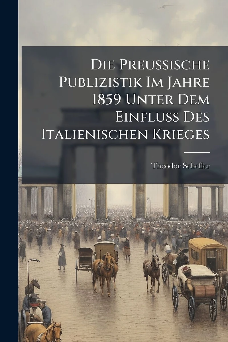 Die Preussische Publizistik Im Jahre 1859 Unter Dem Einfluss Des Italienischen Krieges