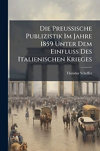 Die Preussische Publizistik Im Jahre 1859 Unter Dem Einfluss Des Italienischen Krieges