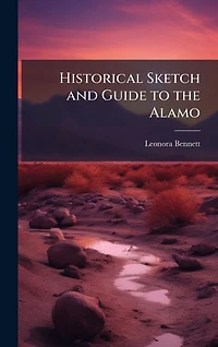 HISTORICAL SKETCH AND GUIDE TO THE ALAMO [1902]
