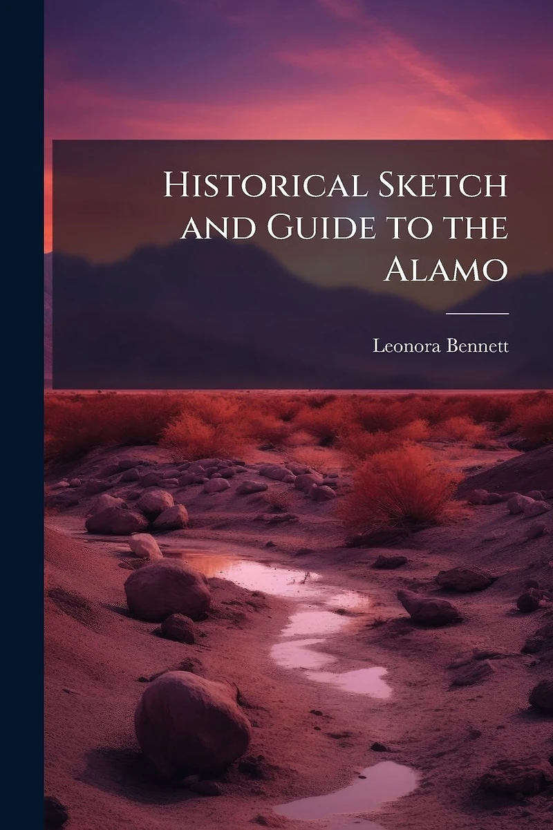 HISTORICAL SKETCH AND GUIDE TO THE ALAMO [1902]