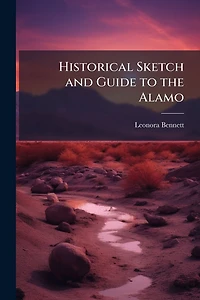 HISTORICAL SKETCH AND GUIDE TO THE ALAMO [1902]