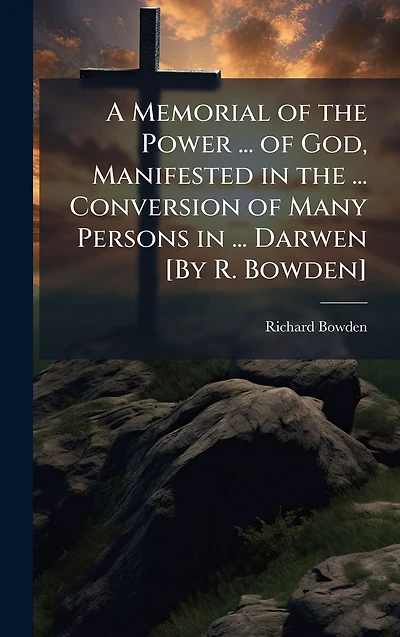 A Memorial of the Power ... God, Manifested Conversion Many Persons Darwen [By R. Bowden].