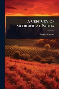 A Century of Medicine at Padua (Classic Reprint)