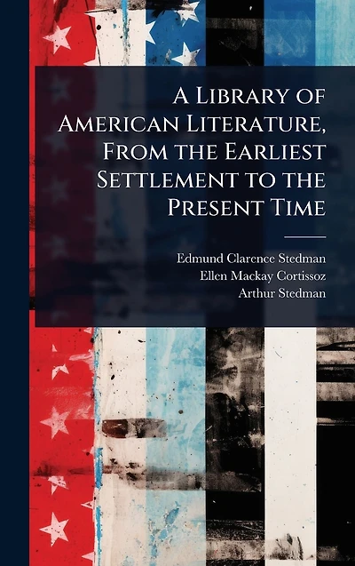 A Library of American Literature, From the Earliest Settlement to Present Time