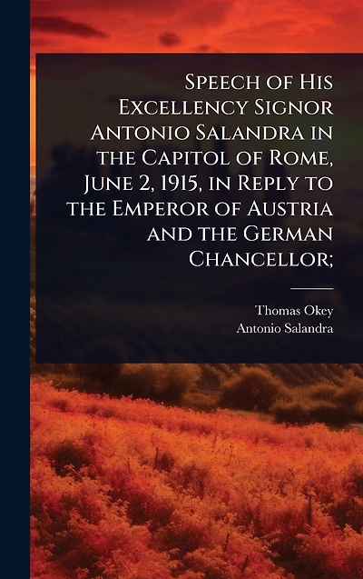 Speech of His Excellency Signor Antonio Salandra the Capitol Rome, June 2, 1915, Reply to Emperor Austria and German Chancellor;